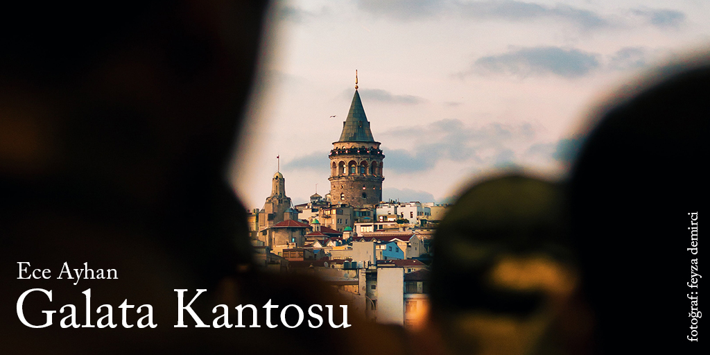 Galata Kantosu | Ece Ayhan